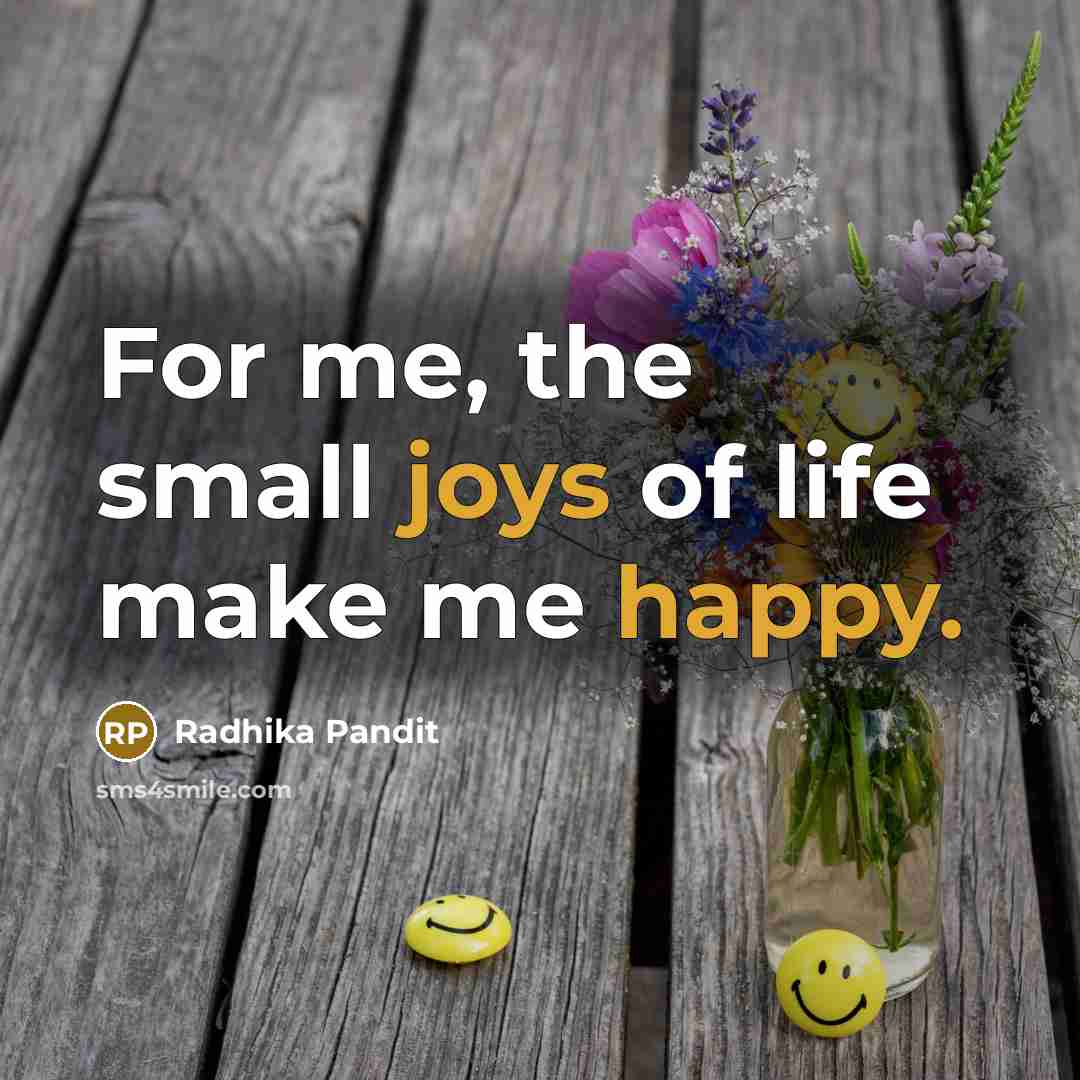“For me, the small joys of life make me happy.…” quote by Radhika Pandit