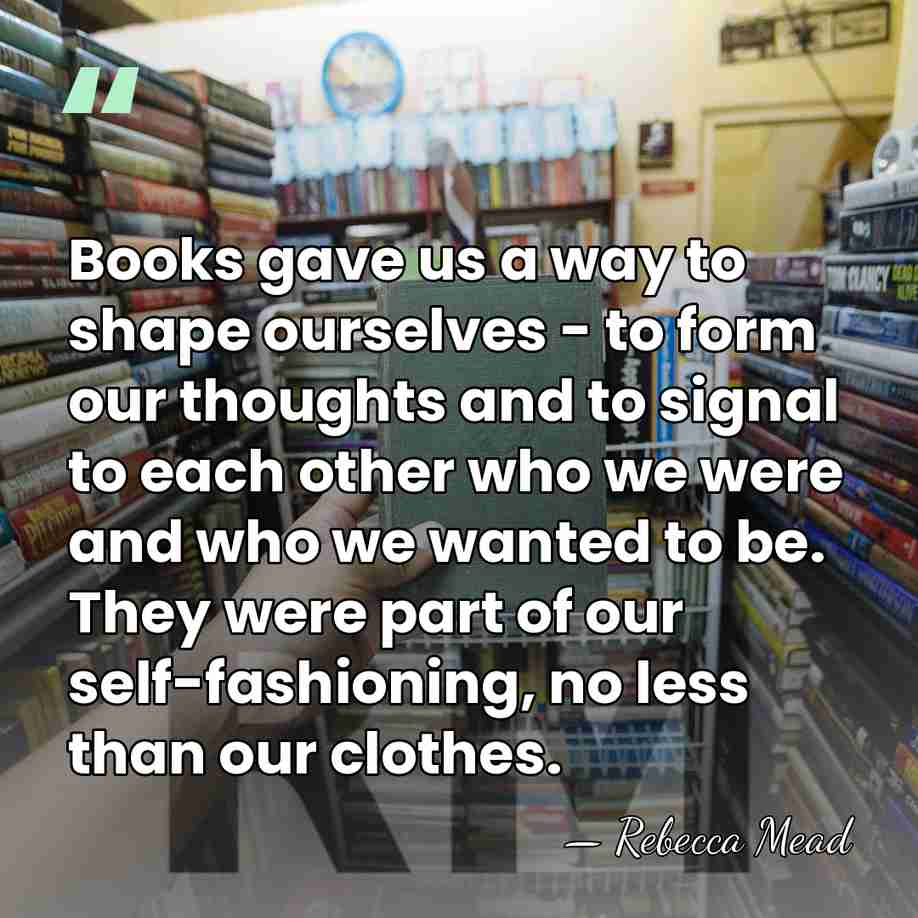 Books gave us a way to shape ourselves - to form our&hellip; - Rebecca Mead