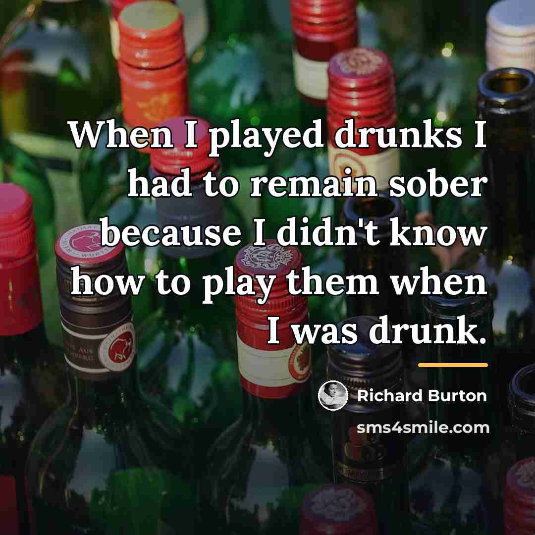 “When I played drunks I had to remain sober because…” quote by Richard Burton