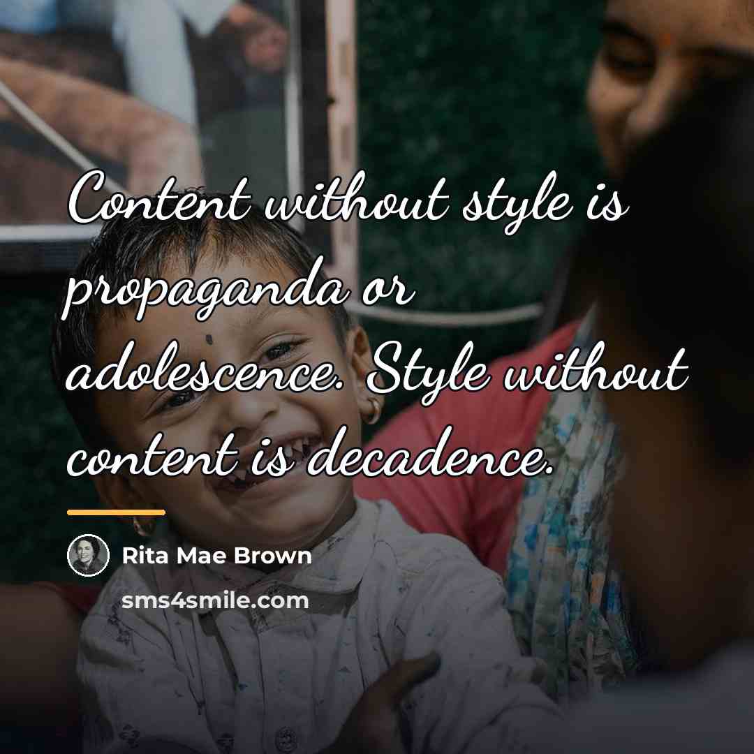 “Content without style is propaganda or adolescence. Style without content…” quote by Rita Mae Brown