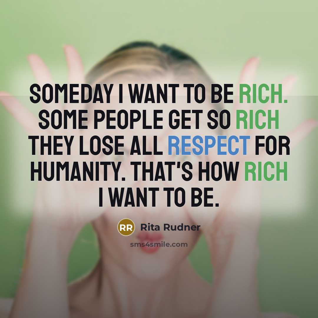 “Someday I want to be rich. Some people get so…” quote by Rita Rudner