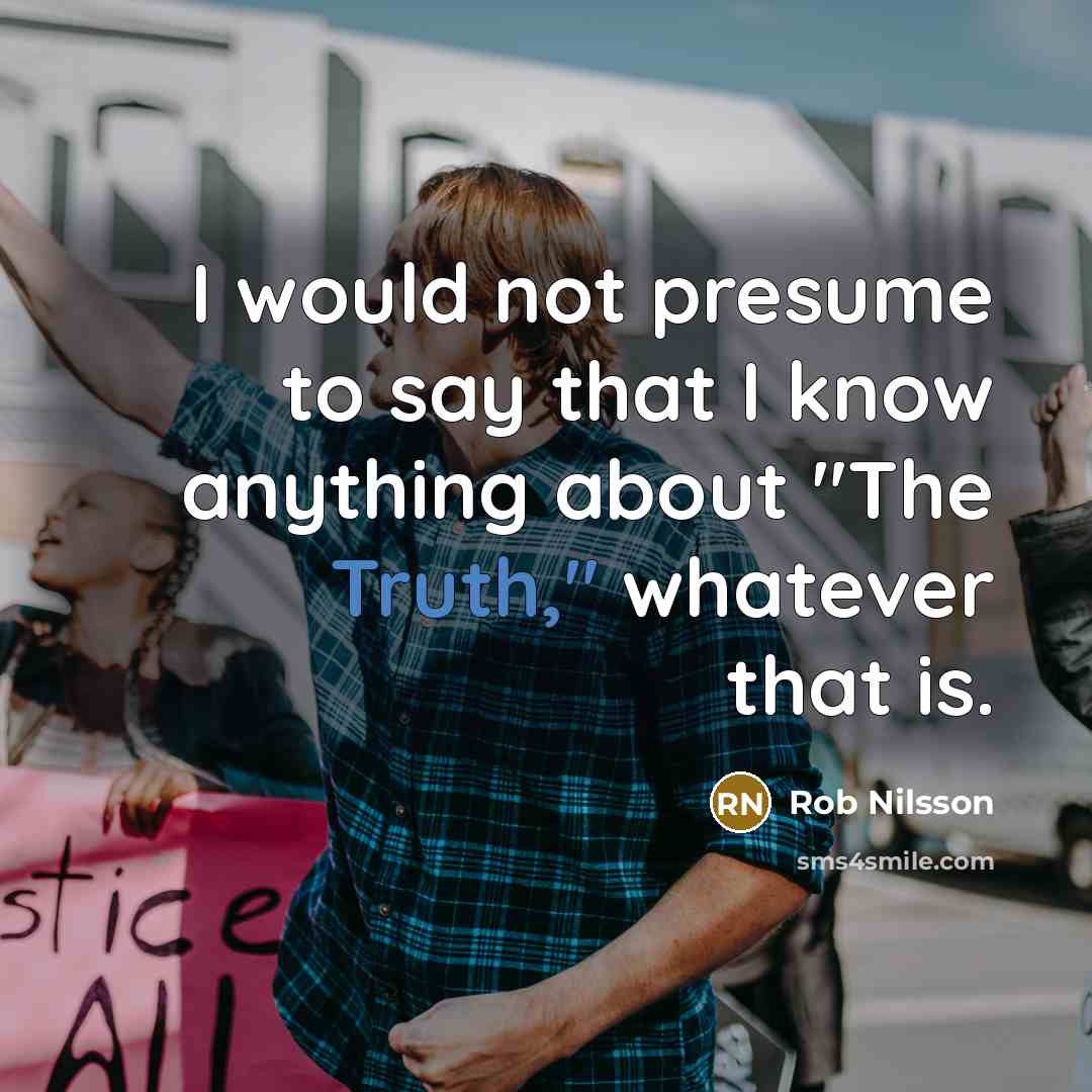 “I would not presume to say that I know anything…” quote by Rob Nilsson