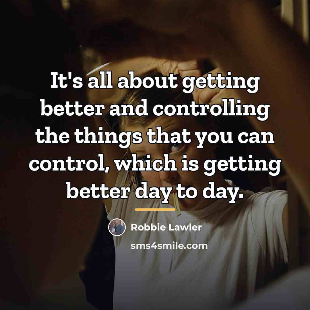“It's all about getting better and controlling the things that…” quote by Robbie Lawler