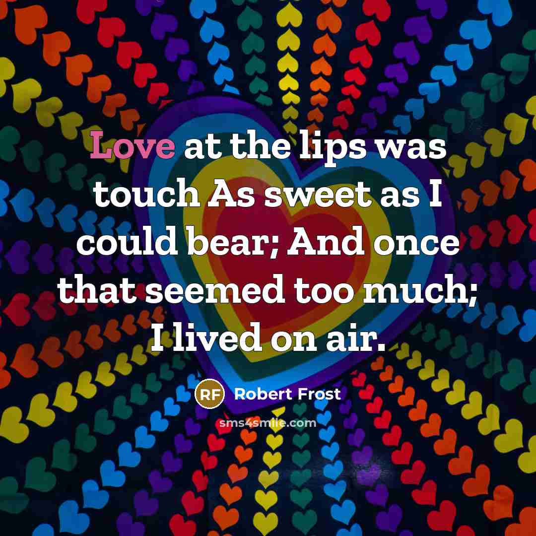 “Love at the lips was touch As sweet as I…” quote by Robert Frost