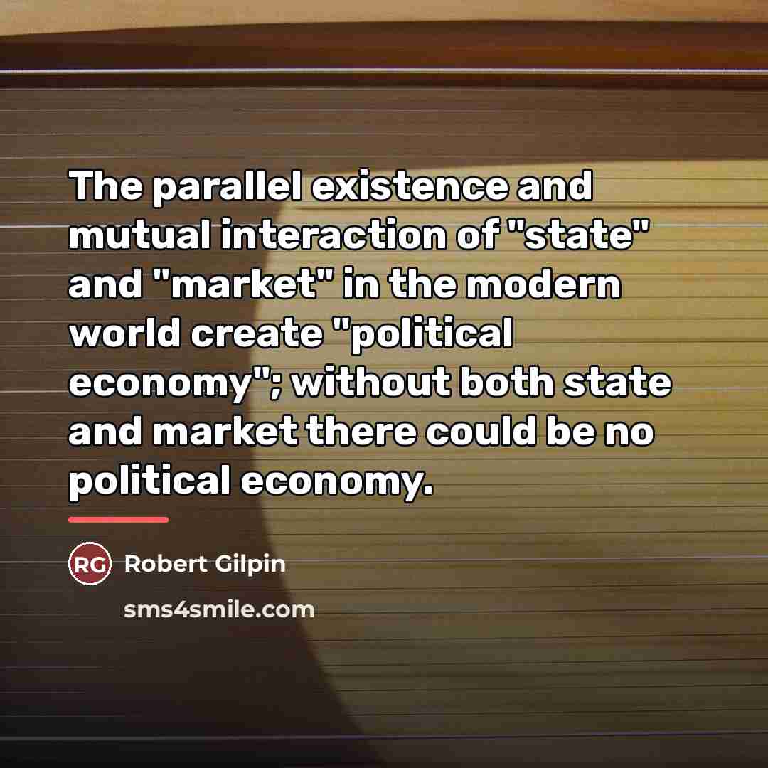 “The parallel existence and mutual interaction of "state" and "market"…” quote by Robert Gilpin