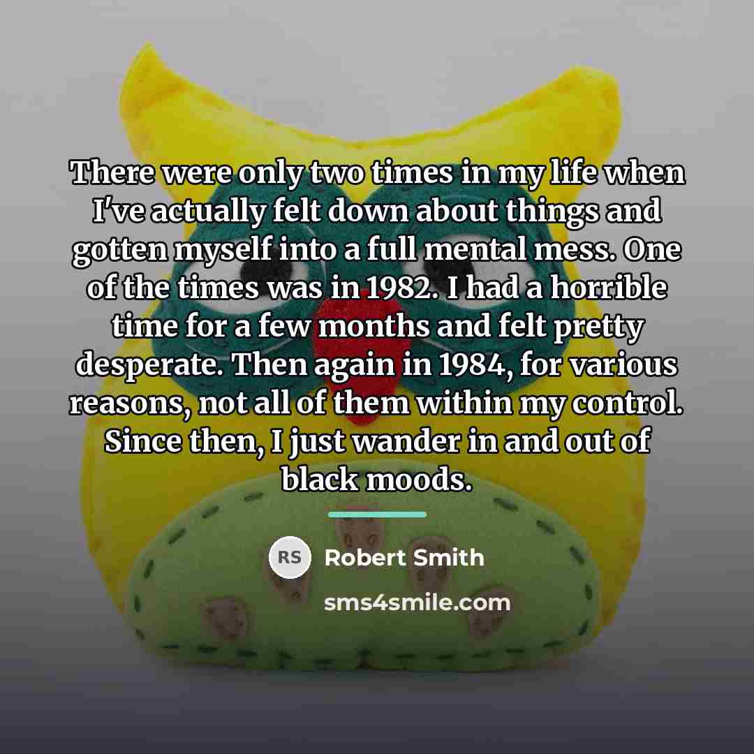 “There were only two times in my life when I've…” quote by Robert Smith