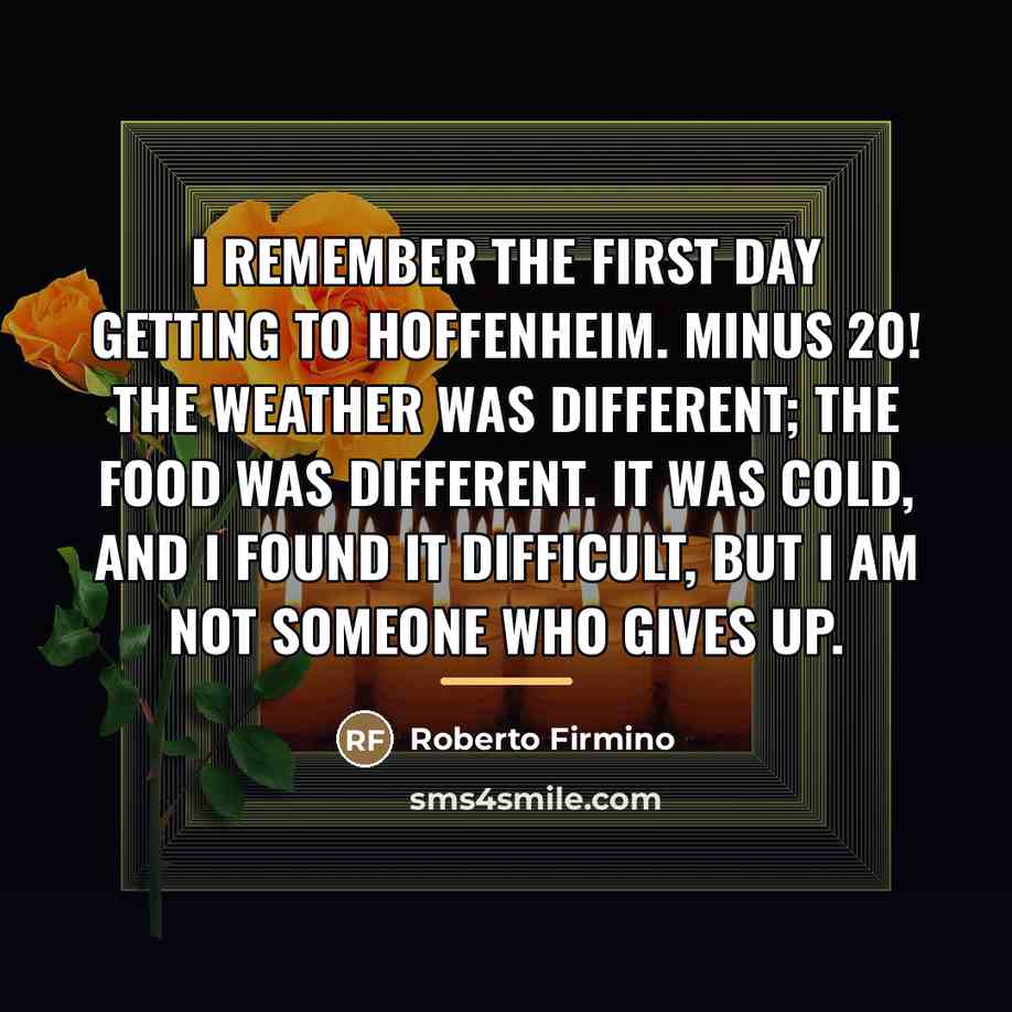 “I remember the first day getting to Hoffenheim. Minus 20!…” quote by Roberto Firmino