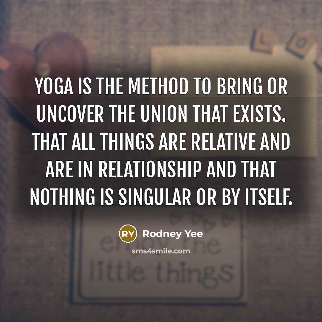 “Yoga is the method to bring or uncover the union…” quote by Rodney Yee