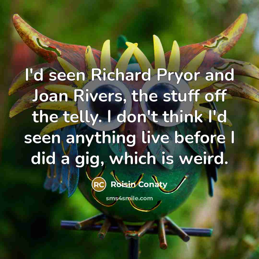 “I'd seen Richard Pryor and Joan Rivers, the stuff off…” quote by Roisin Conaty