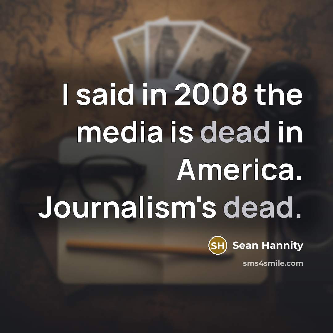 “I said in 2008 the media is dead in America.…” quote by Sean Hannity
