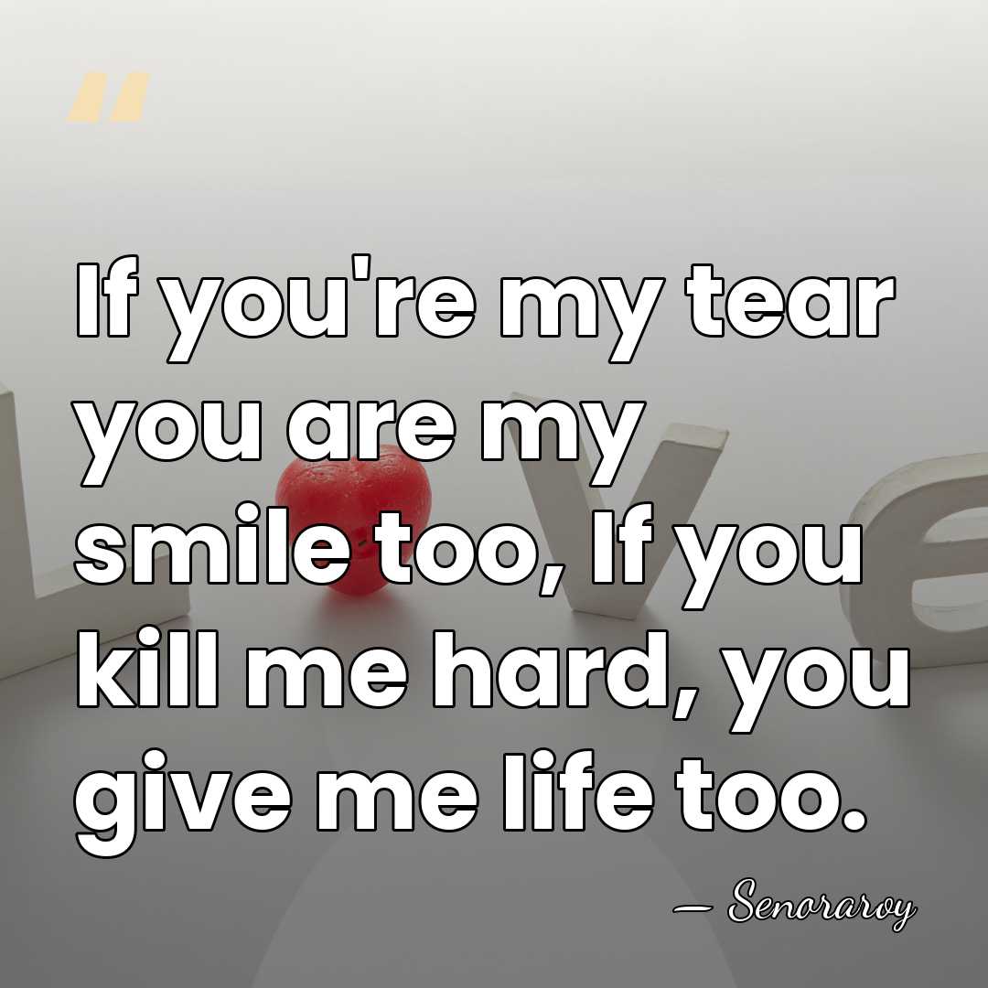 If you're my tear you are my smile too, If you kill&hellip; - Senoraroy