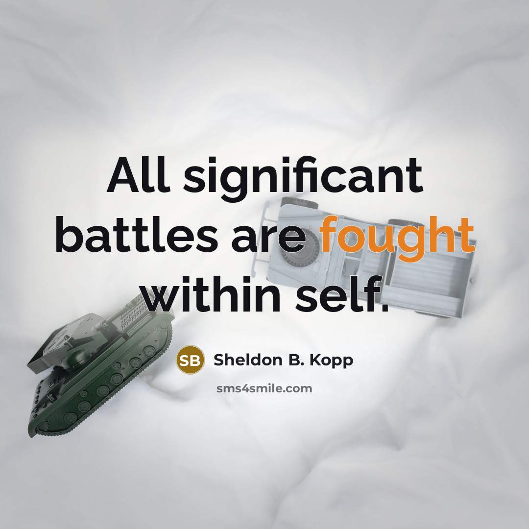 “All significant battles are fought within self.…” quote by Sheldon B. Kopp