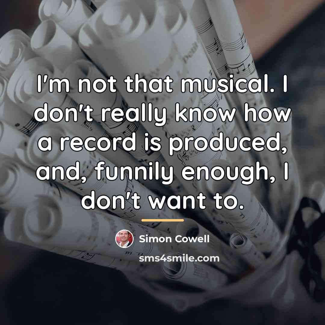 “I'm not that musical. I don't really know how a…” quote by Simon Cowell