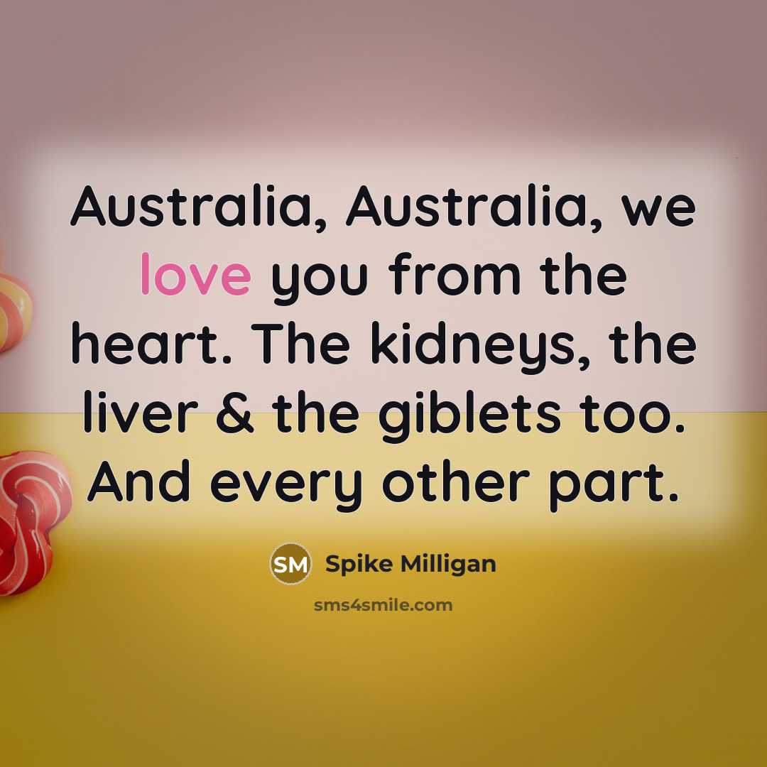 “Australia, Australia, we love you from the heart. The kidneys,…” quote by Spike Milligan