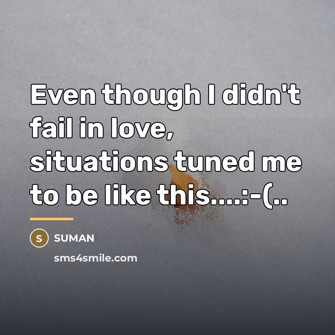 “Even though I didn't fail in love, situations tuned me…” quote by SUMAN
