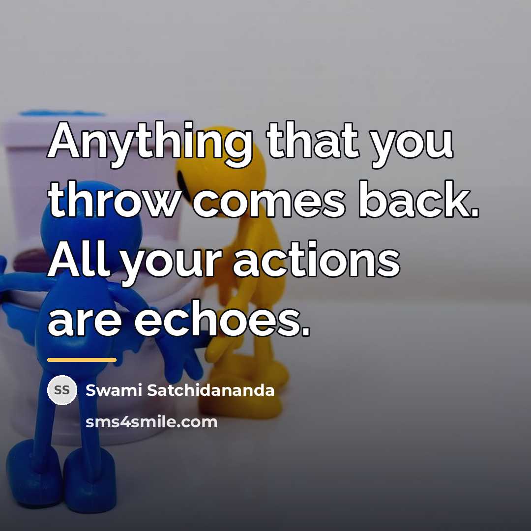 “Anything that you throw comes back. All your actions are…” quote by Swami Satchidananda