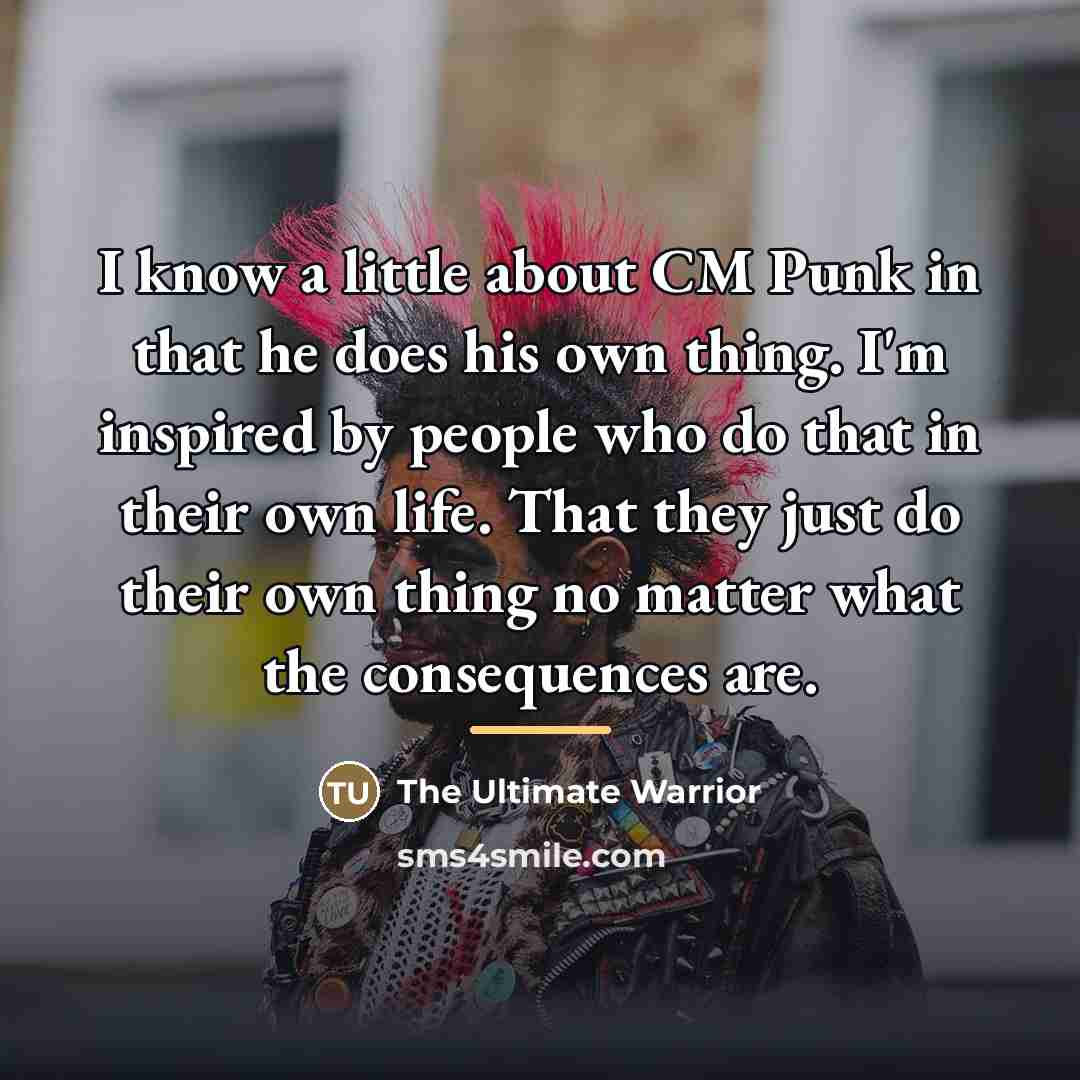 “I know a little about CM Punk in that he…” quote by The Ultimate Warrior
