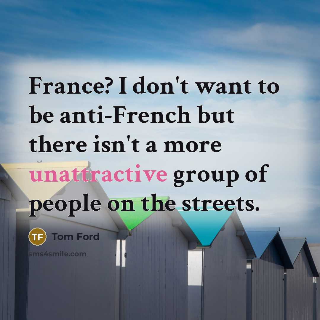 “France? I don't want to be anti-French but there isn't…” quote by Tom Ford
