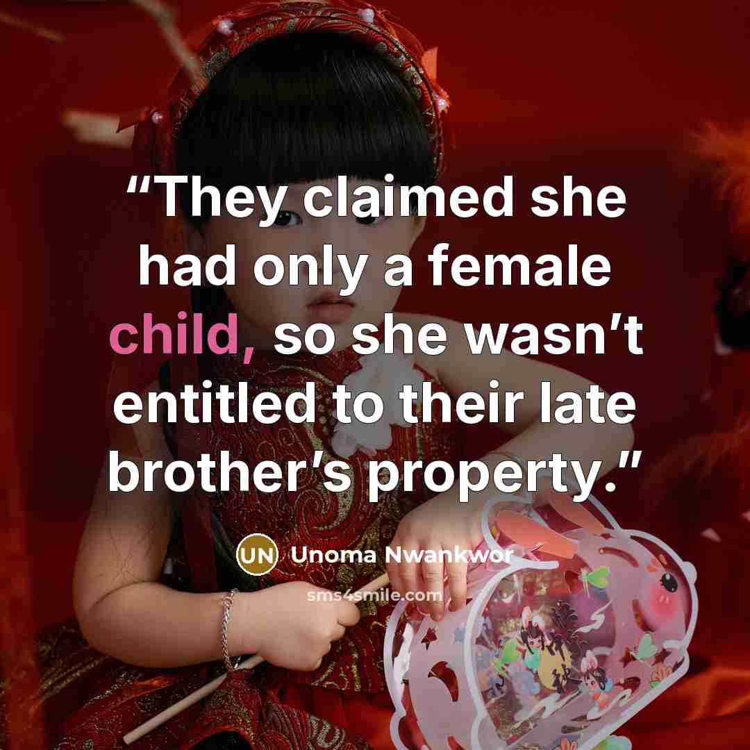 “They claimed she had only a female child, so she wasn’t entitled to their late brother’s property.” quote by Unoma Nwankwor