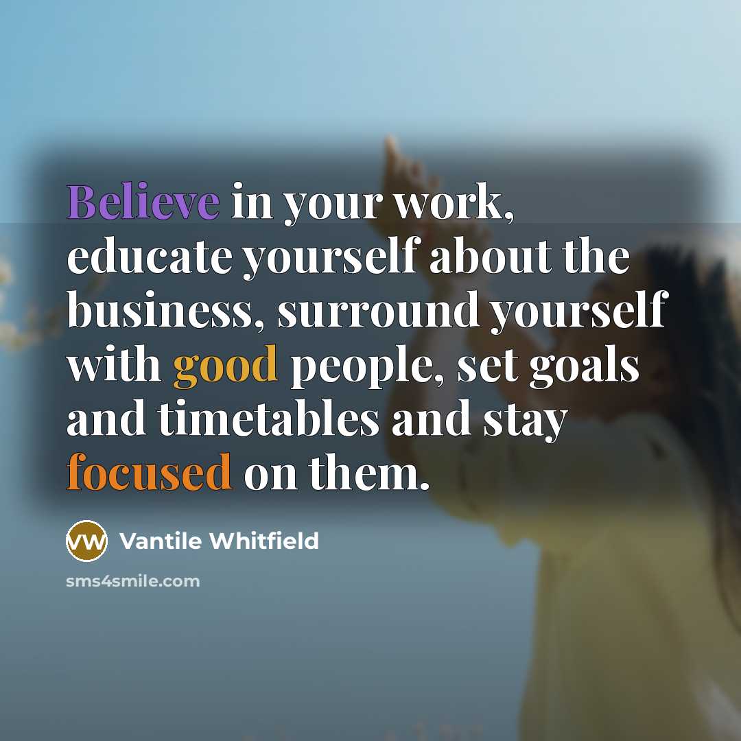 “Believe in your work, educate yourself about the business, surround…” quote by Vantile Whitfield