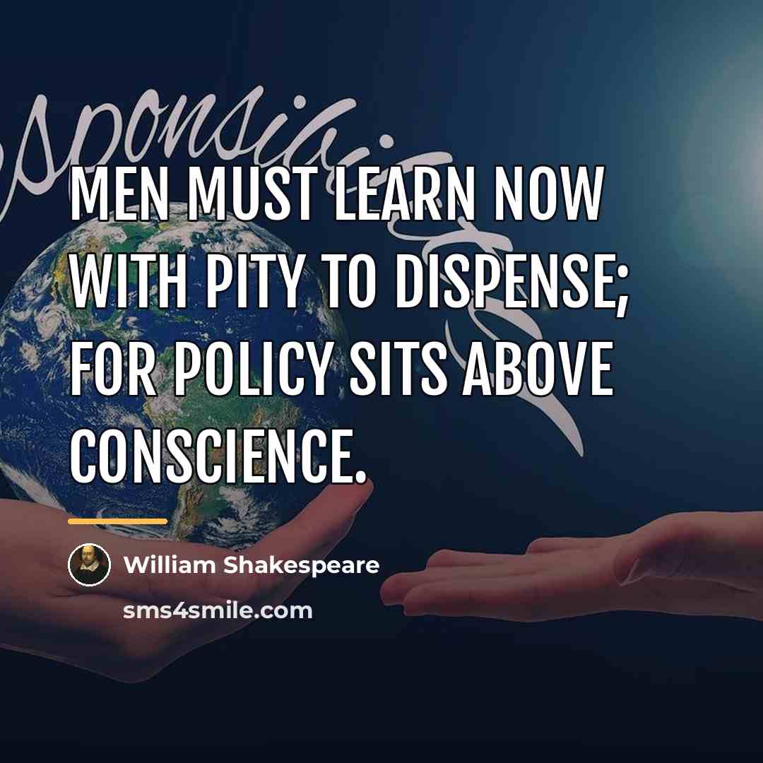 “Men must learn now with pity to dispense; For policy…” quote by William Shakespeare