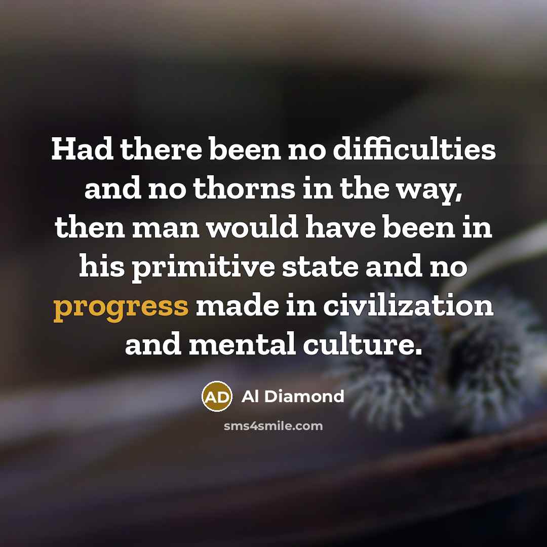 “Had there been no difficulties and no thorns in the…” quote by Al Diamond