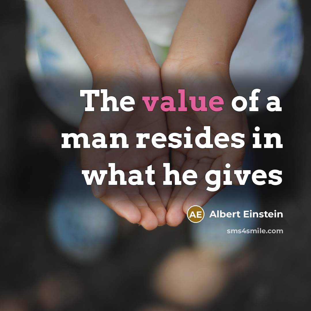 “The value of a man resides in what he gives…” quote by Albert Einstein