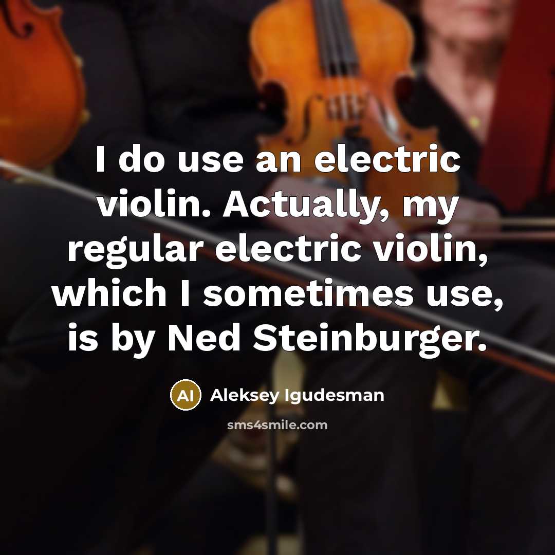 “I do use an electric violin. Actually, my regular electric…” quote by Aleksey Igudesman
