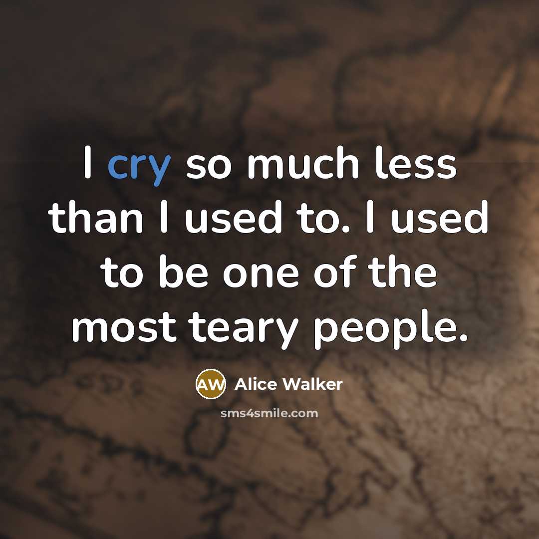 “I cry so much less than I used to. I…” quote by Alice Walker