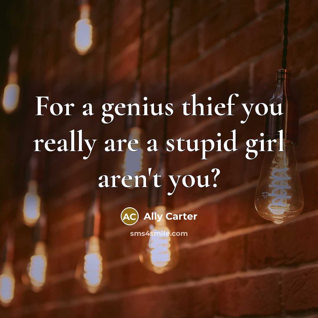 “For a genius thief you really are a stupid girl…” quote by Ally Carter