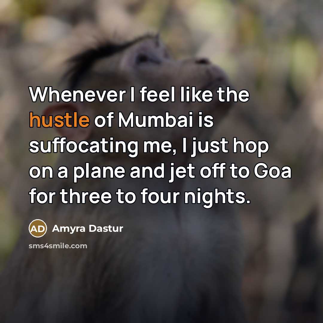 “Whenever I feel like the hustle of Mumbai is suffocating…” quote by Amyra Dastur