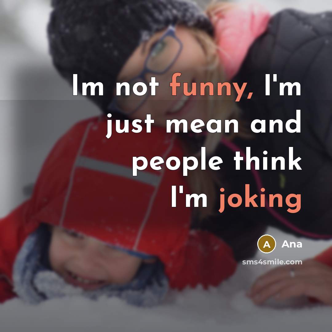 “Im not funny, I'm just mean and people think I'm joking” quote by Ana