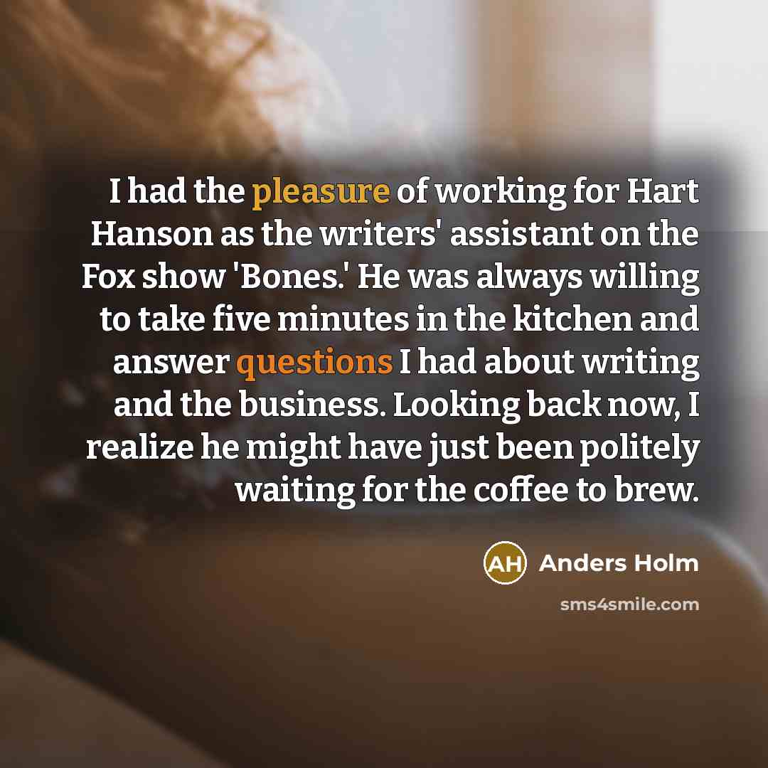 “I had the pleasure of working for Hart Hanson as…” quote by Anders Holm