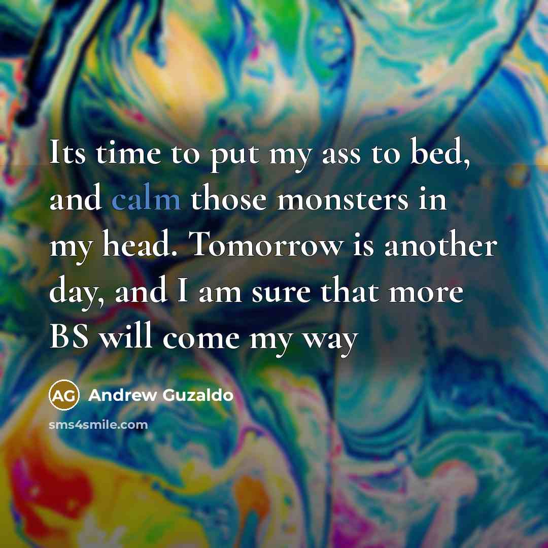“Its time to put my ass to bed, and calm…” quote by Andrew Guzaldo