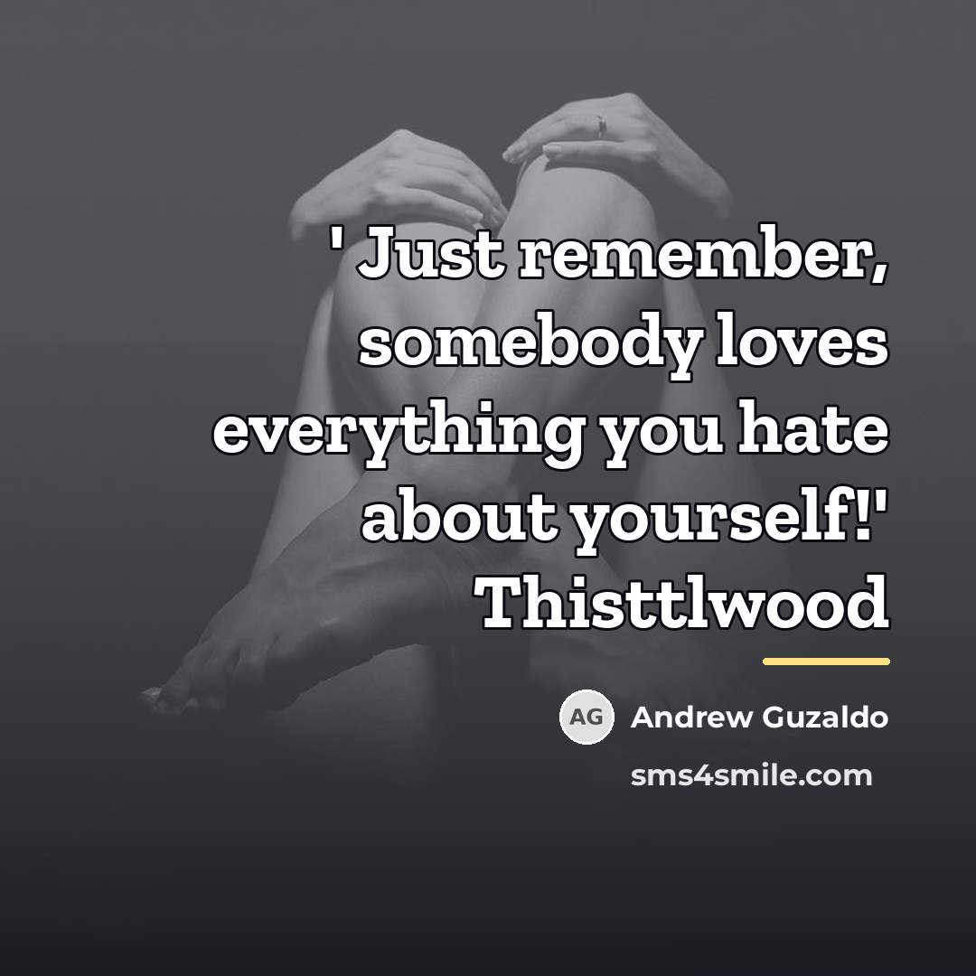 “' Just remember, somebody loves everything you hate about yourself!'…” quote by Andrew Guzaldo