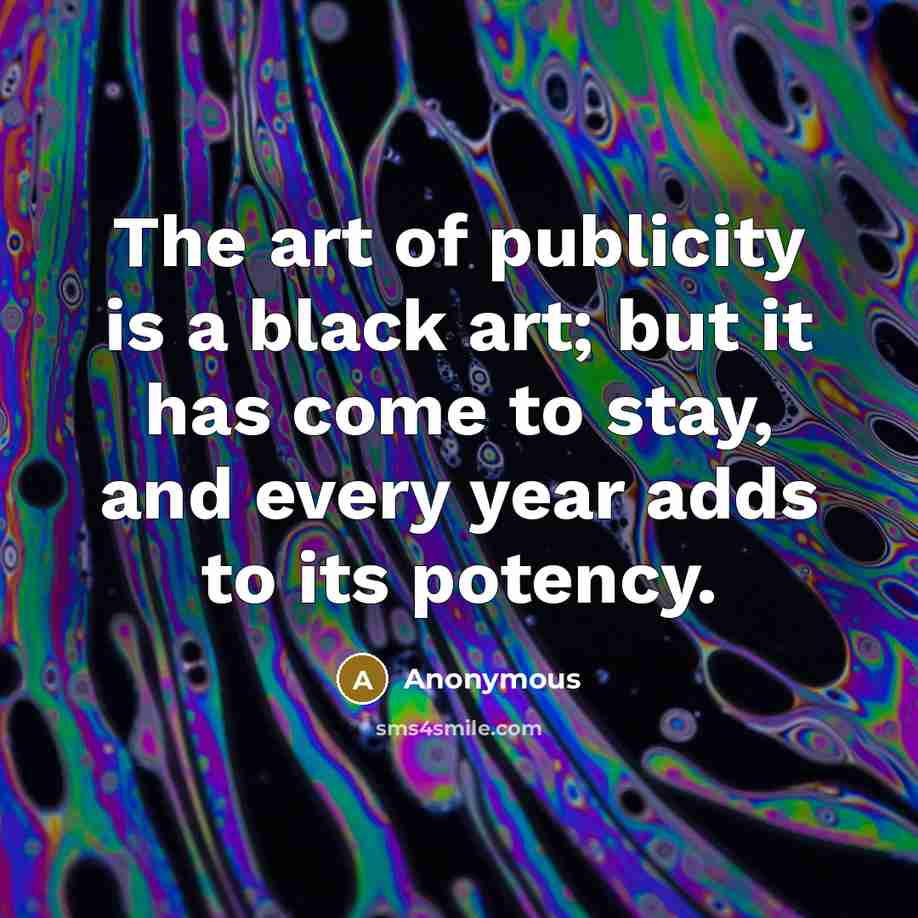 “The art of publicity is a black art; but it…” quote by Anonymous