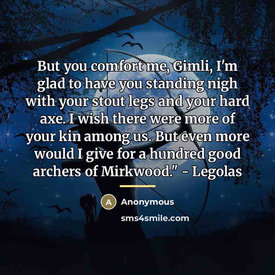 “But you comfort me, Gimli, I'm glad to have you…” quote by Anonymous
