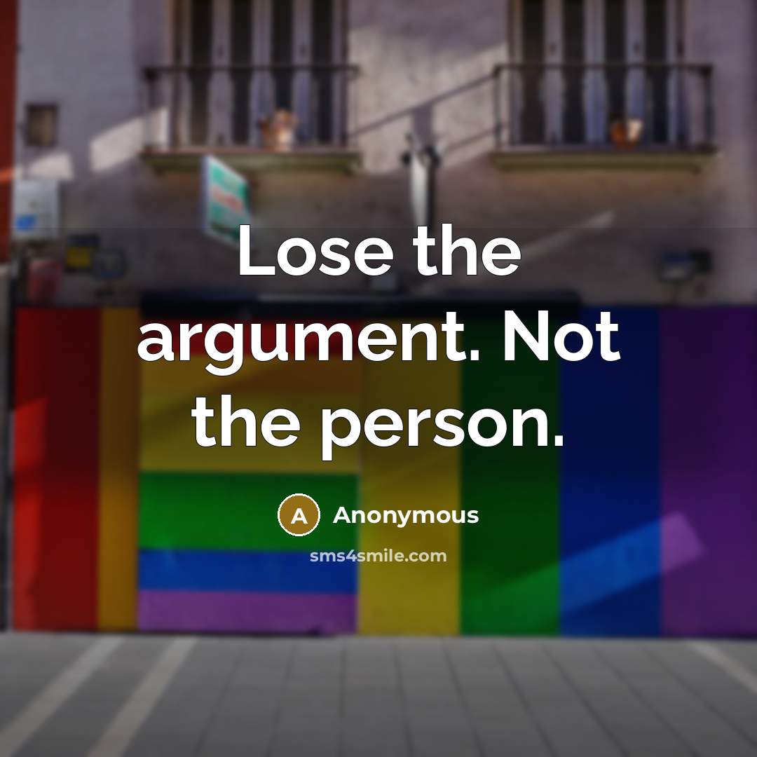 “Lose the argument. Not the person.…” quote by Anonymous