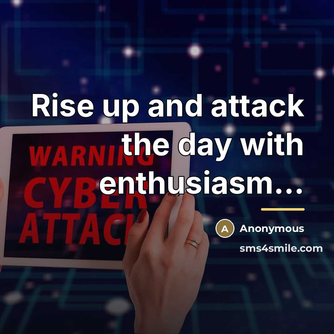 “Rise up and attack the day with enthusiasm...…” quote by Anonymous