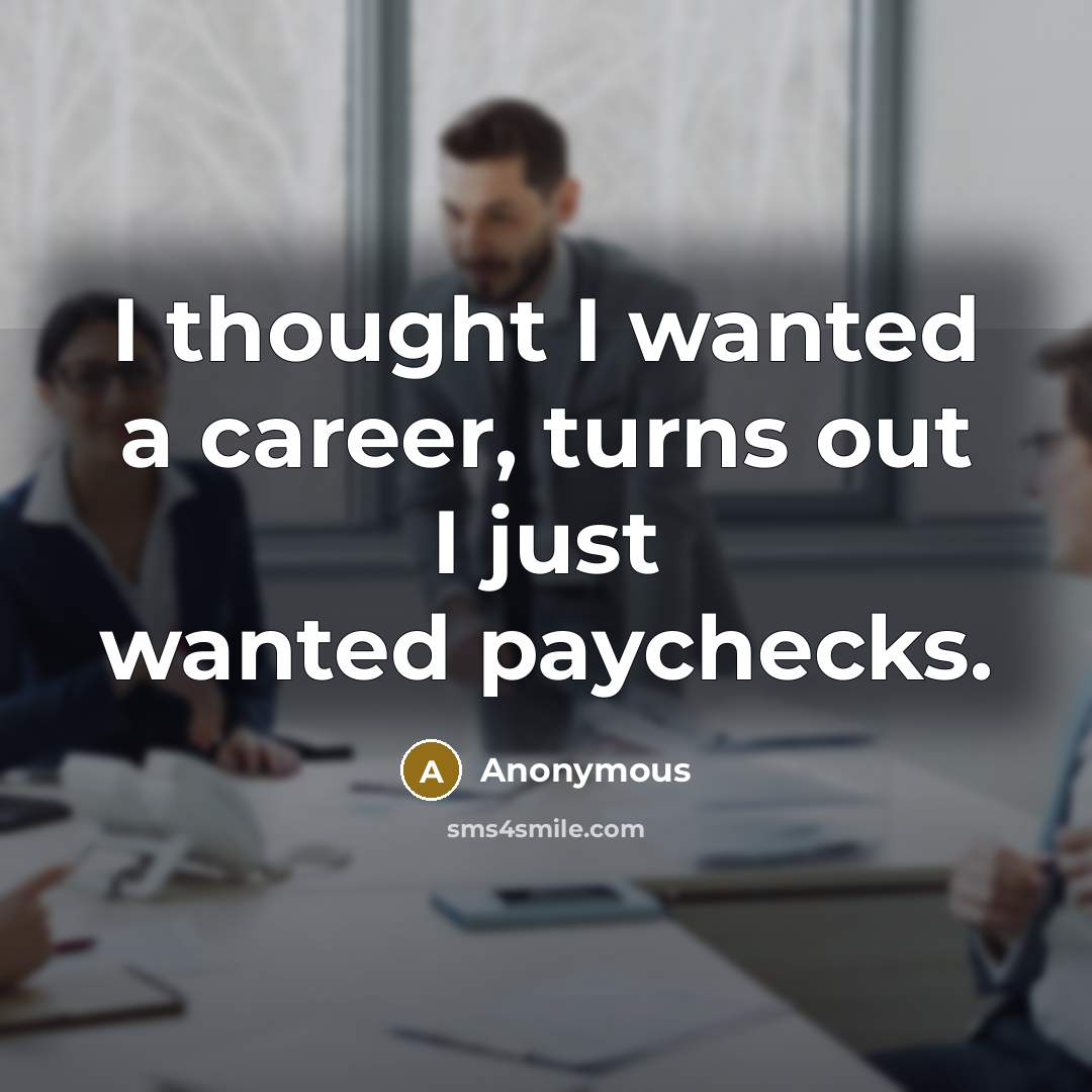 “I thought I wanted a career, turns out I just…” quote by Anonymous