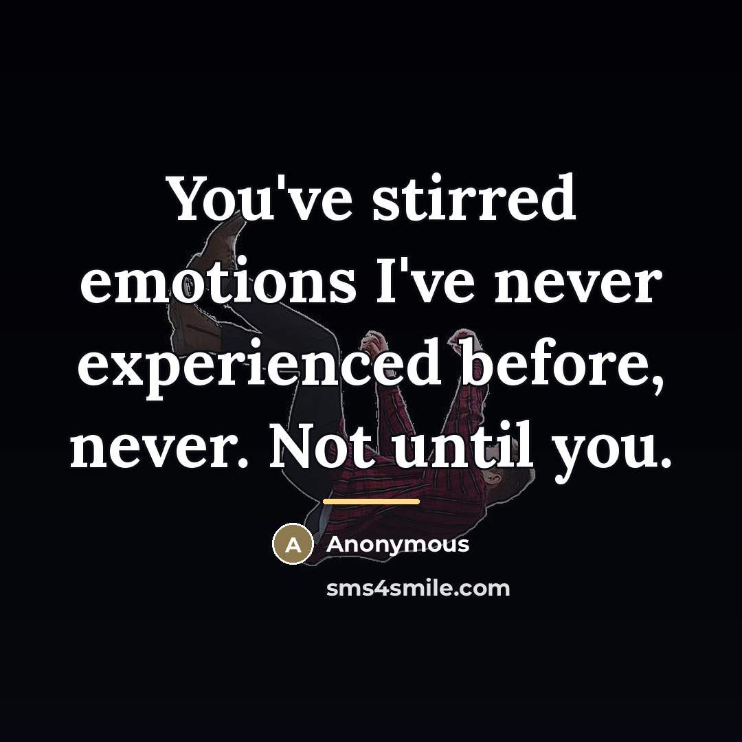 “You've stirred emotions I've never experienced before, never. Not until…” quote by Anonymous