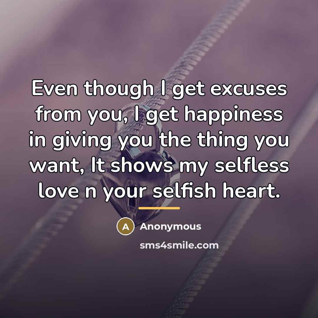 “Even though I get excuses from you, I get happiness…” quote by Anonymous