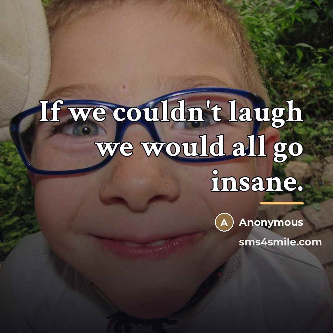 “If we couldn't laugh we would all go insane.…” quote by Anonymous