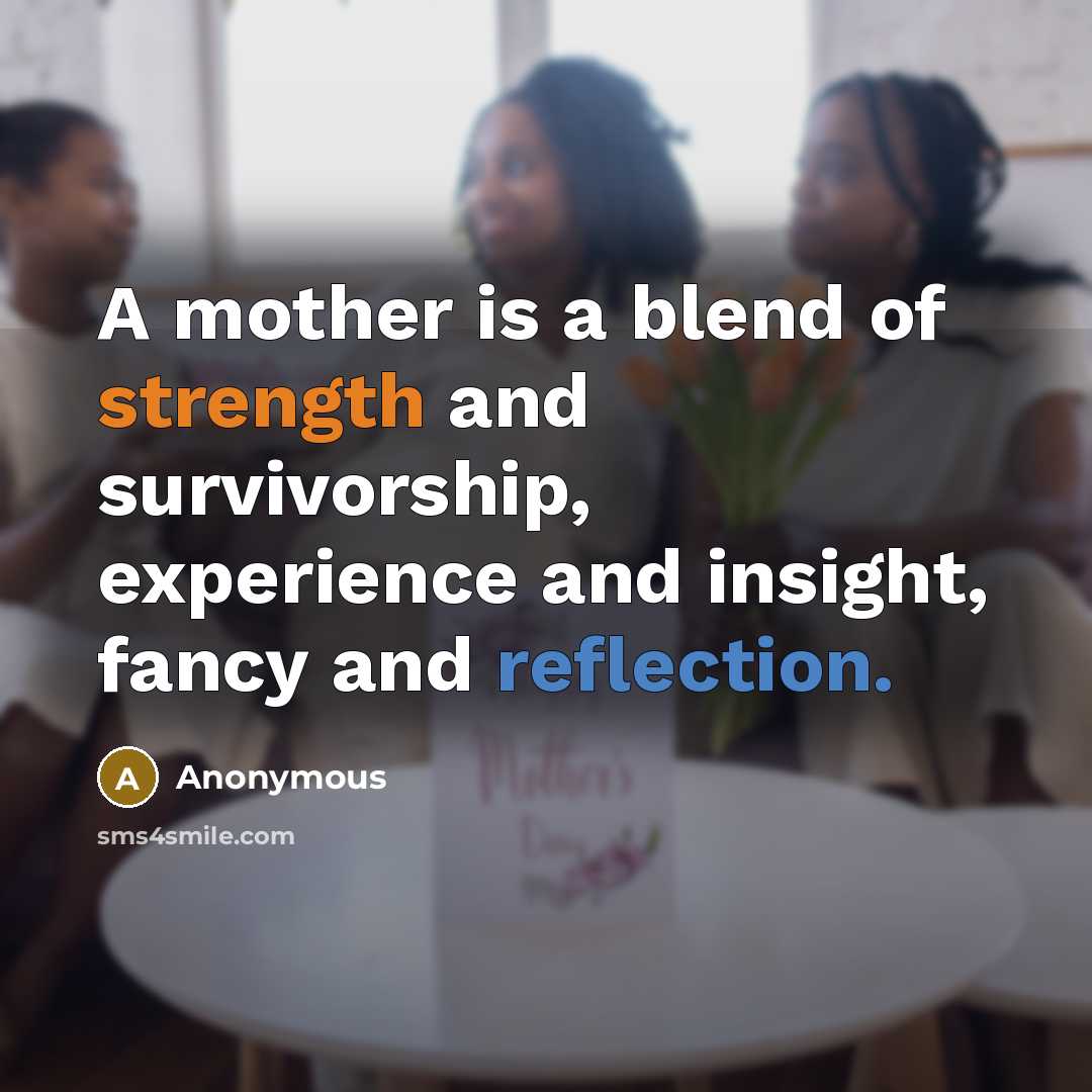 “A mother is a blend of strength and survivorship, experience…” quote by Anonymous
