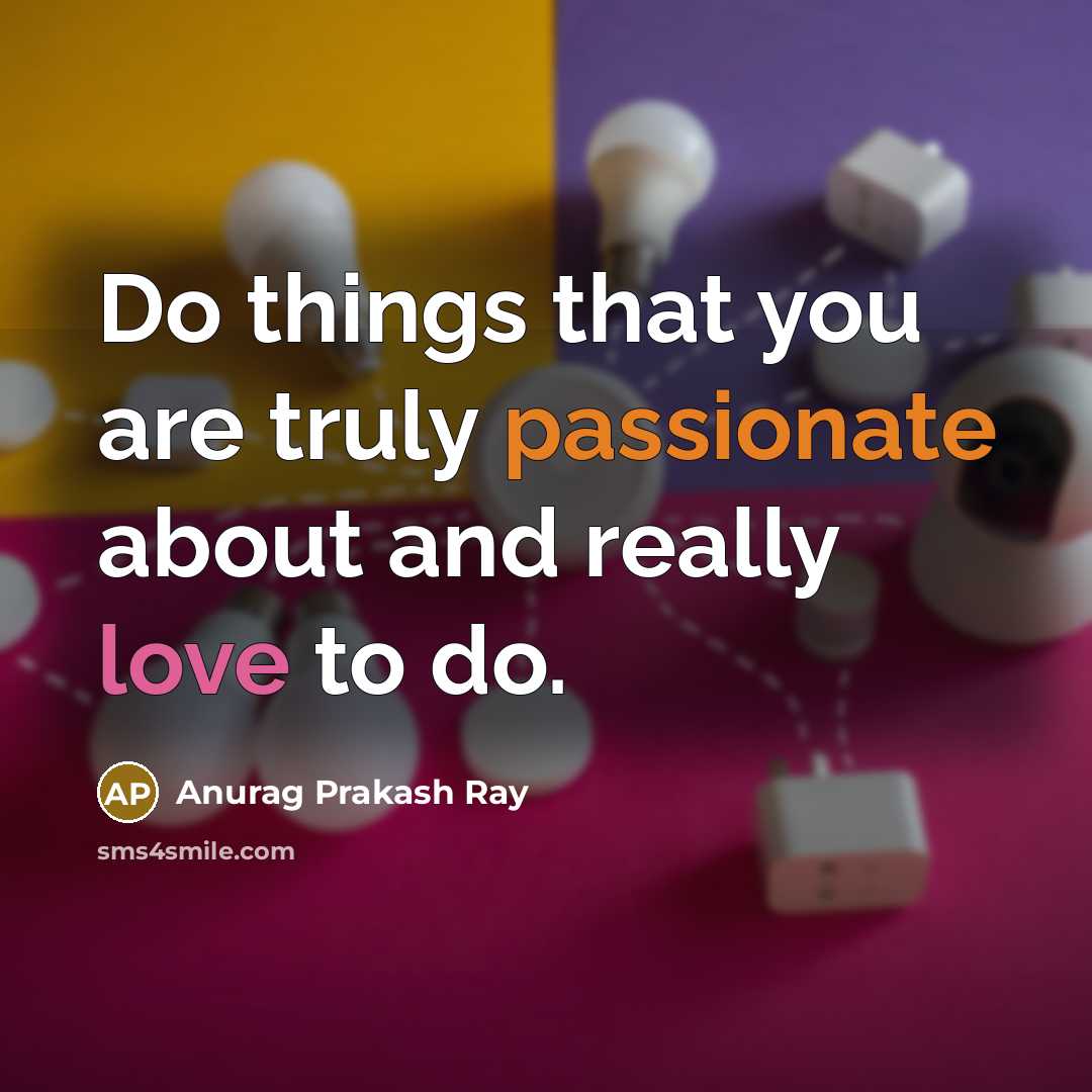 “Do things that you are truly passionate about and really…” quote by Anurag Prakash Ray