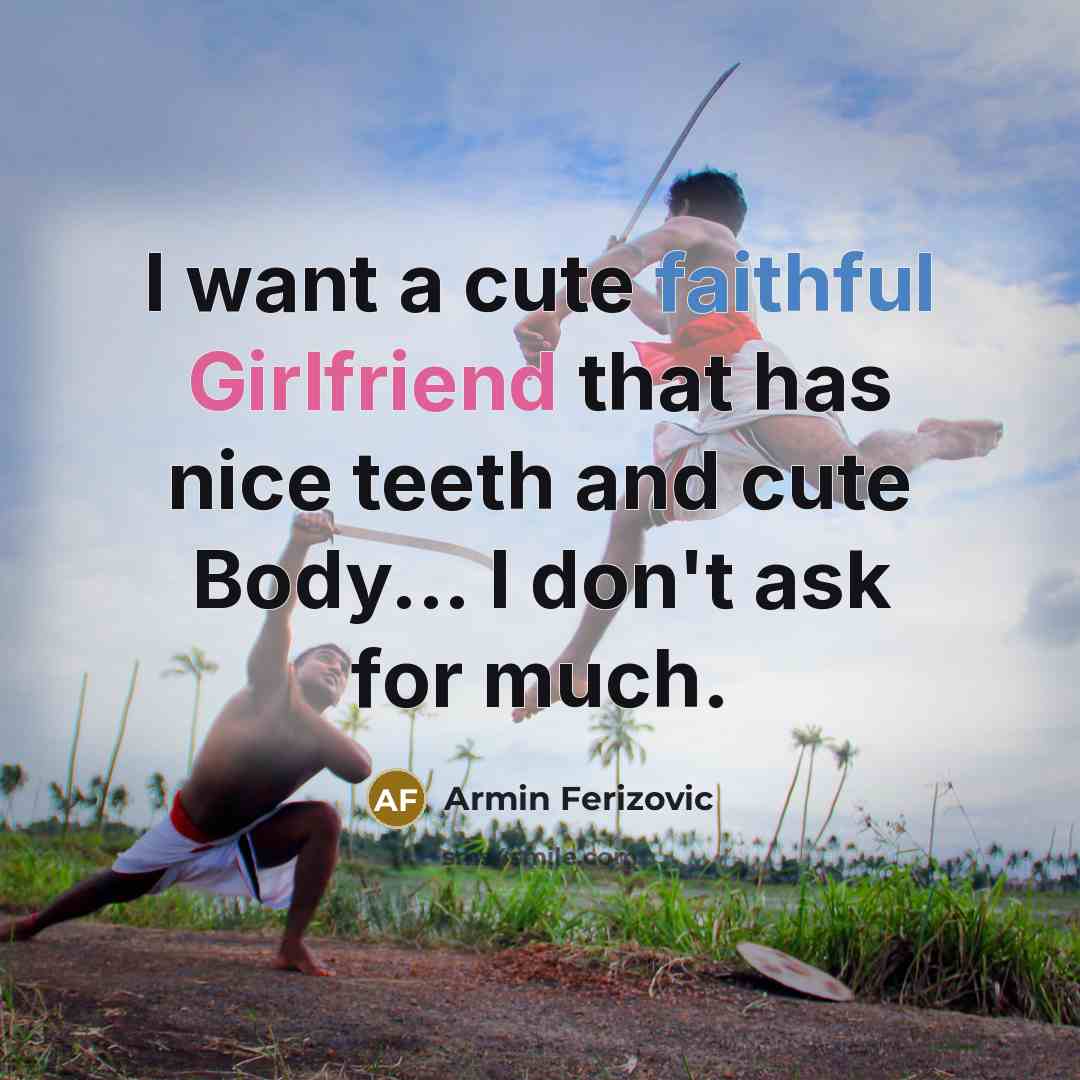 “I want a cute faithful Girlfriend that has nice teeth…” quote by Armin Ferizovic