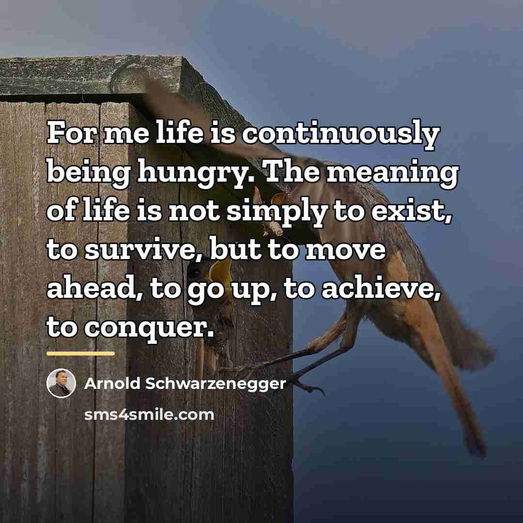 “For me life is continuously being hungry. The meaning of…” quote by Arnold Schwarzenegger