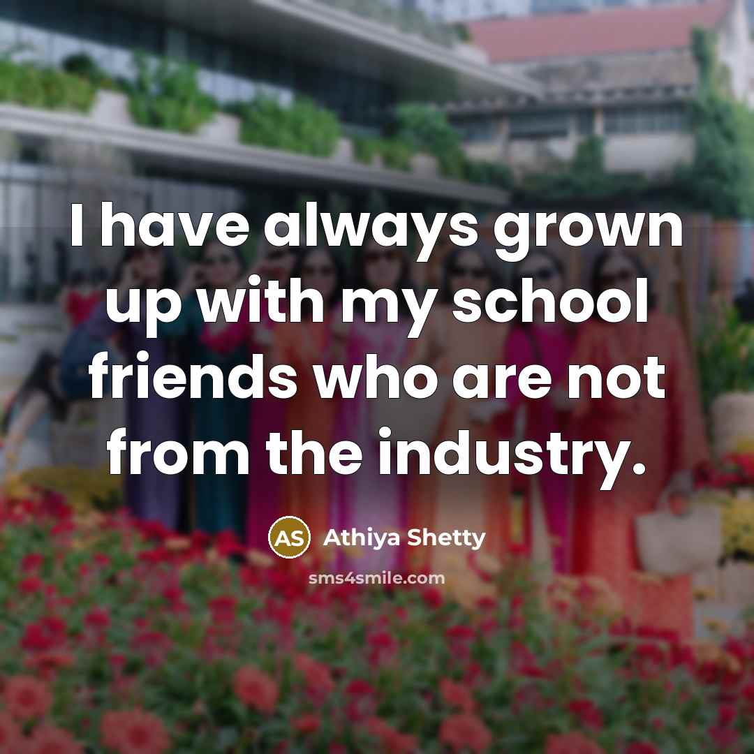 “I have always grown up with my school friends who…” quote by Athiya Shetty