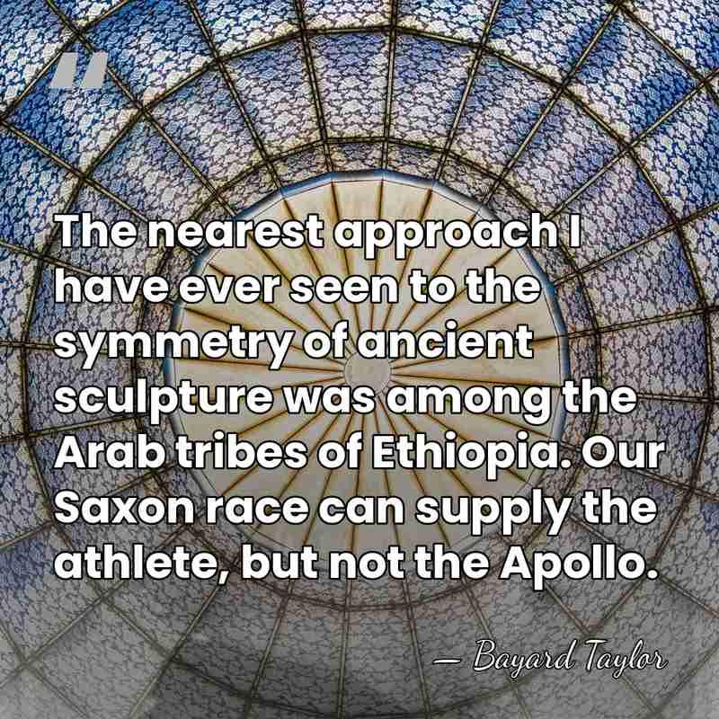 The nearest approach I have ever seen to the symmetry of ancient&hellip; - Bayard Taylor