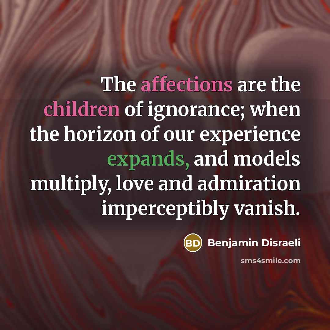 “The affections are the children of ignorance; when the horizon…” quote by Benjamin Disraeli